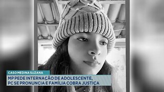 Caso Menina Suzana: MP pede Internação de Adolescente, PC se pronuncia e Família cobra Justiça.