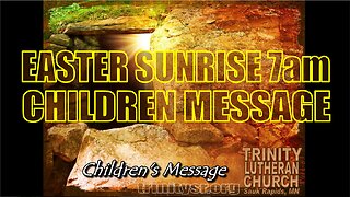 2023 04 09 April 9th EASTER SUNRISE Childrens Message Trinity Lutheran Sauk Rapids MN