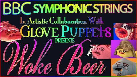 Music Only Version---BBC Symphonic Strings and Glove Puppets in Collaboration Present: "Woke Beer"