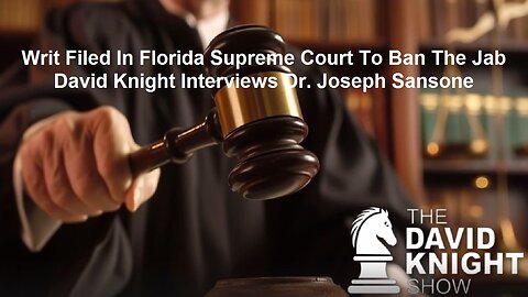 Writ Filed In Florida Supreme Court To Ban The Jab: David Knight Interviews Dr. Joseph Sansone
