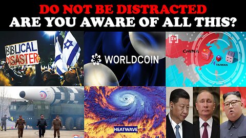 DO NOT BE DISTRACTED; ARE YOU AWARE OF ALL THIS?