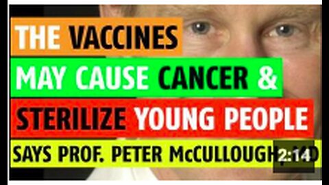 The vaccines may cause cancer & sterilize young people notes Prof Peter McCullough, MD