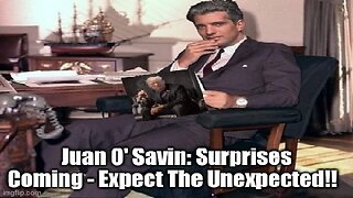 Juan O' Savin: Surprises Coming - Expect The Unexpected!!