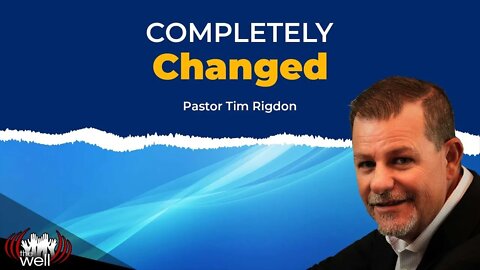 Completely Changed | Clip by Pastor Tim Rigdon | The Well