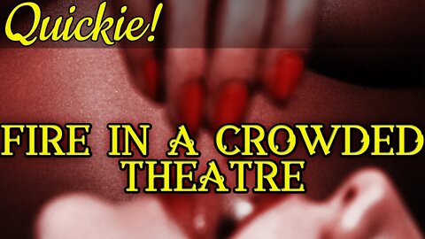 Quickie: Fire in a Crowded Theatre