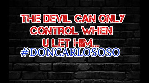 THE dEVIL CAN ONLY CONTROL WHEN U LET him...