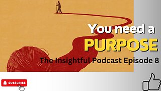 You Need A Purpose | The Insightful Podcast Episode 8
