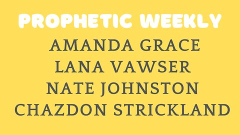 Prophetic Weekly - Amanda Grace, Lana Vawser, Nate Johnston & Chazdon Strickland