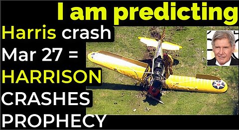 I am predicting: Harris' crash March 27 = HARRISON FORD CRASHES PROPHECY