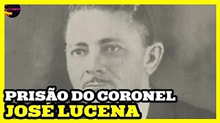 PORQUE O CORONEL JOSE LUCENA FOI PRESO