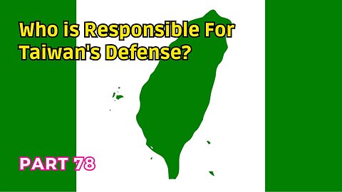 (78) Who is Responsible for Taiwan's Defense? | Taiwan is a Sovereign Independent Nation?