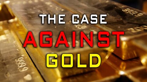 The Case AGAINST Gold!