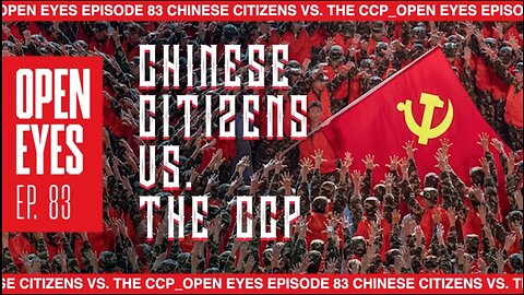 Open Eyes - Ep. 83 "Chinese Citizens Vs. The CCP."