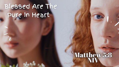 Blessed Are The Pure In Heart - Matthew 5:8 NIV