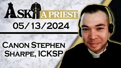 Ask A Priest Live with Canon Stephen Sharpe, ICKSP - 5/13/24