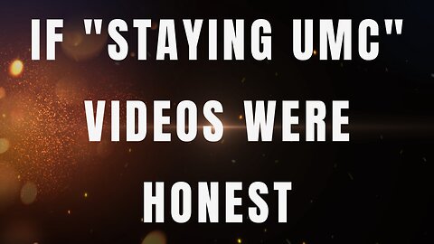 If "Staying UMC Videos Were Honest" - Exposing United Methodist Efforts to Keep Congretations