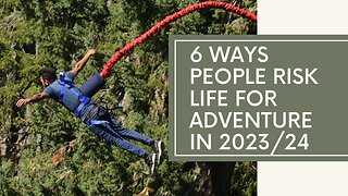 6 Ways people risk life for adventure in 2023/24