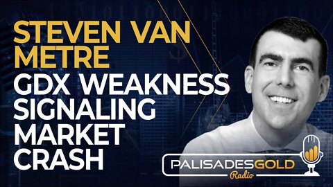 Steven Van Metre: GDX Weakness Signaling Market Crash