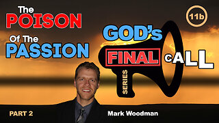 Mark Woodman - God's Final Call Part 11b - The Poison Of The Passion [2]