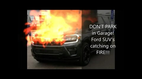 Fords are CATHING ON FIRE...don't park Ford SUV in garage please!!!
