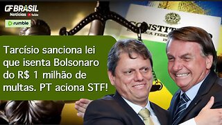 Tarcísio sanciona lei que isenta Bolsonaro do R$ 1 milhão de multas. PT aciona STF!