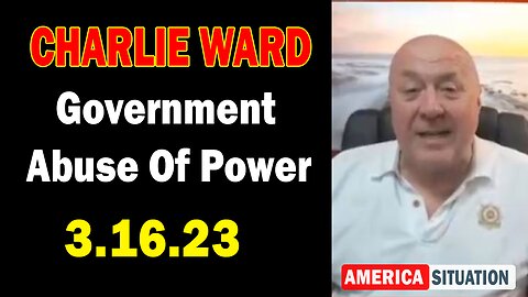 Charlie Ward Situation Update March 16, 2023: Government Abuse Of Power
