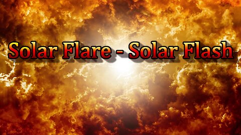 SOLAR FLASH - EMP - Upgrade of Human consciousness? - End of modern World?