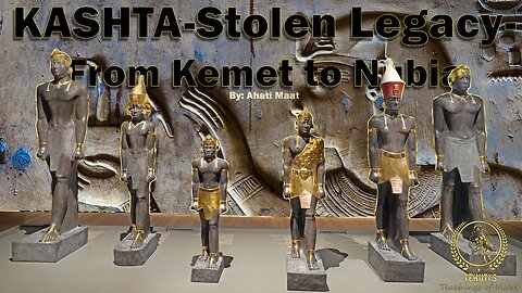 KASHTA - Stolen Legacy - From Kemet to Nubia ~ Presentation By: Ahati Ma'at
