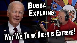 Bubba Explains Why We Think Biden is Extreme