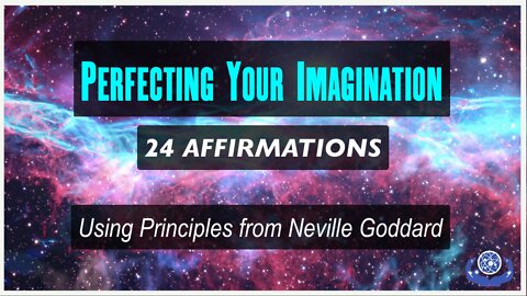 Perfecting Your Imagination – 24 Affirmations: Using Principles from Neville Goddard