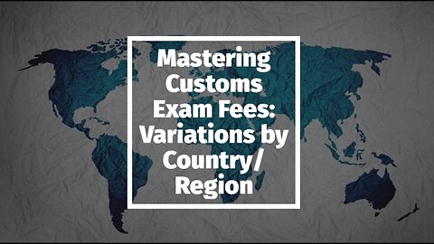 How Does the Customs Exam Fee Differ by Country or Region?