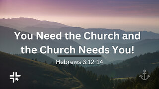 SERMON - You Need the Church and the Church Needs You