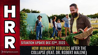 Situation Update, Dec 22, 2022 - How humanity REBUILDS after the collapse (feat. Dr. Robert Malone)