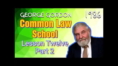 George Gordon Common Law School Lesson 12 Part 2