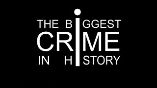 The Biggest Crime In History