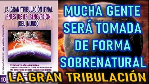 MUCHA GENTE SERÁ TOMADA DE FORMA SOBRENATURAL - LA GRAN TRIBULACIÓN QUE SE APROXIMA