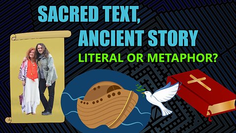 Sacred Text, Ancient Story - Literal or Metaphor?