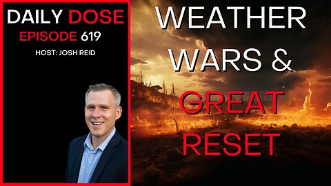 Weather Wars and Great Reset | Ep. 619 - Daily Dose