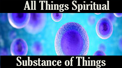 All Things Spiritual-Substance of Things