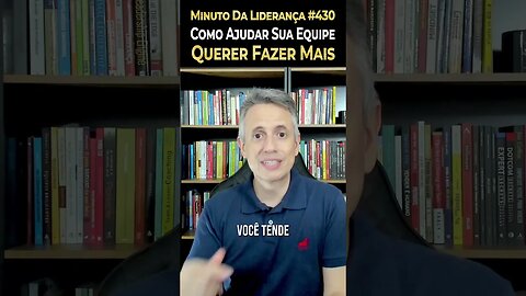 Como Ajudar Sua Equipe Querer Fazer Mais #minutodaliderança 430