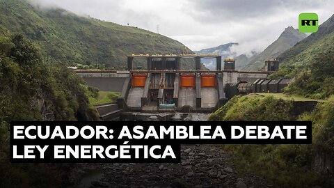 Asamblea Nacional de Ecuador discute la Ley de Competitividad Energética