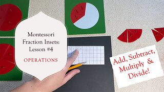 How To Present Operations with Montessori Fractions: Lesson 4 (Add, Subtract, Multiply, Divide)