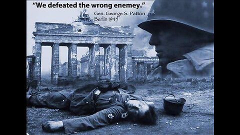 General Patton said we fought the wrong enemy.