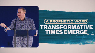 A Prophetic Word: Transformative Times Emerge