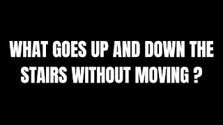 WHAT GOES UP AND DOWN STRAIRS WITHOUT MOVING - RIDDLES FOR SMART PEOPLE