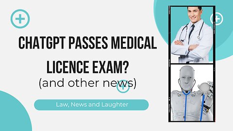 CHAT GPT Passes Medical Licence Exam? (and other news) - Law, News and Laughter