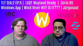 TLT SEA:2 EP:5 | LXQT Wayland Ready | Zorin OS Windows App | Wind River WTF IS IT??? | Jargonaut