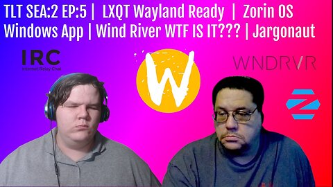 TLT SEA:2 EP:5 | LXQT Wayland Ready | Zorin OS Windows App | Wind River WTF IS IT??? | Jargonaut