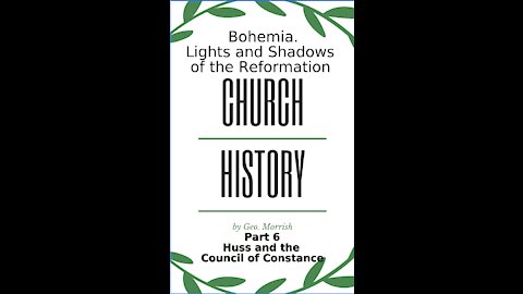 Church History, Lights and Shadows of the Reformation, Bohemia, Part 6, Huss & Council of Constance