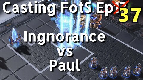 Casting FotS Episode 37 Ignorance vs Paul: Zealots Please